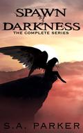 Spawn of Darkness : The Complete Series by S.A. Parker
