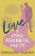 Love and Other Perennial Habits by Emmaline Warden