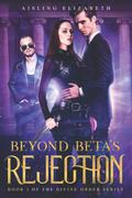 Beyond Beta's Rejection: Book 1 of the Divine Order Series by Aisling Elizabeth