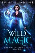 Wild Magic (The Gatekeeper's Fate #1) by Emma L. Adams
