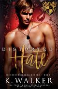 Distorted Hate (Distorted Hearts #1) by K. Walker