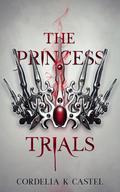 The Princess Trials by Cordelia K. Castel