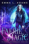 Faerie Magic (The Changeling Chronicles #2) by Emma L. Adams