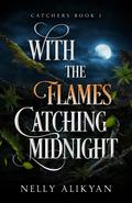 With the Flames Catching Midnight (Catchers #1) by Nelly Alikyan