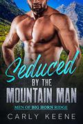 Seduced by the Mountain Man (Men of Big Horn Ridge #4) by Carly Keene