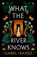 What the River Knows (Secrets of the Nile #1) by Isabel Ibañez