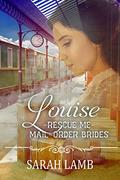 Louise (Rescue Me - Mail-Order Brides #16) by Sarah Lamb