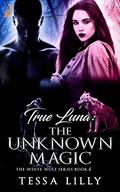 True Luna: The Unknown Magic (The White Wolf #4) by Tessa Lilly
