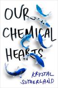 Our Chemical Hearts by Krystal Sutherland