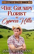 The Grumpy Florist At Cypress Hills (Cypress Hills Ranch #2) by Jamie Whitmann