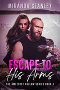 Escape To His Arms (The Amethyst Hollow #2) by Miranda Stanley