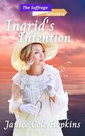 Ingrid's Intention: The Suffrage Spinsters - Book 13 by Janice Cole Hopkins