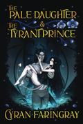 The Pale Daughter & The Tyrant Prince by Cyran Faringray