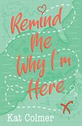 Remind Me Why I'm Here by Kat Colmer