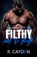 Filthy and the Beast (Love Unexpected #4) by R. Cayden