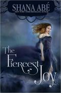The Fiercest Joy by Shana Abe