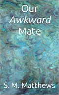 Our Awkward Mate by S.M. Matthews