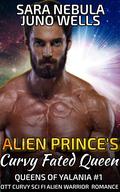 Alien Prince's Curvy Fated Queen (Queens of Yalania #1) by Sara Nebula