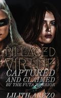 Pillaged Virtue: Captured and Claimed by the Futa Warrior (The Futa Warrior's Way #1) by Lilith Arezo