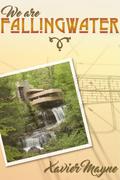 We Are Fallingwater by Xavier Mayne