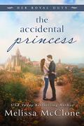 The Accidental Princess (Her Royal Duty #1) by Melissa McClone