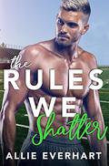 The Rules We Shatter: A Brother's Best Friend Romance by Allie Everhart