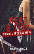 Neat and Tidy: Amber's Free Use Maid (Using Amber #3) by Thalia Haze