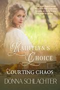 Kaihtlyn's Choice: Courting Chaos, Book 19 by Donna Schlachter