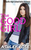 The Good Girl: A Pacific High School Bully Romance (Pacific High #2) by Ashley Rose