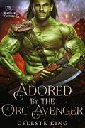 Adored By Her Orc Avenger by Celeste King