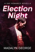 Election Night: A Gay Romance Novella by Madalyn George