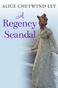 A Regency Scandal by Alice Chetwynd Ley