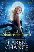 Shatter the Earth by Karen Chance