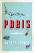 Goodbye, Paris by Anstey Harris