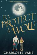 To Protect a Wolf (Apex: Moonbound #1) by Charlotte Vane