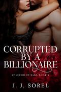 Corrupted by a Billionaire (LOVECHILDE SAGA #4) by J.J. Sorel