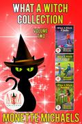 What A Witch Collection, Volume Two: Magic and Mayhem Universe by Monette Michaels