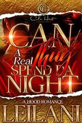 Can A Real Thug Spend Da Night: A Hood Romance by LEILANI