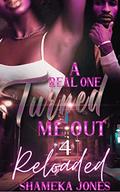 A Real One Turned Me Out 4: Reloaded by Shameka Jones