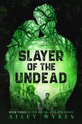 Slayer of the Undead (Second Collapse #3) by Atley Wykes