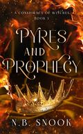 Pyres and Prophecy (A Conspiracy of Witches #3) by N.B. Snook