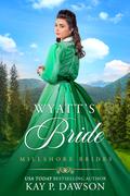 Wyatt's Bride (Millshore Brides #2) by Kay P. Dawson