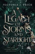 A Legacy of Storms and Starlight (A Legacy of Storms and Starlight #1) by Victoria J. Price