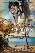 Creating a Future: A Zombie Apocalypse Love Story Book 9 by Kate L. Mary