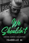 We Shouldn't (Loving Curves Collection #5) by Isabelle M