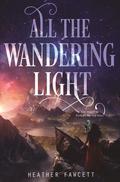 All the Wandering Light (Even the Darkest Stars #2) by Heather Fawcett