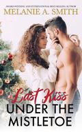 Last Kiss Under the Mistletoe by Melanie A. Smith