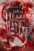 These Hearts We Shatter (Reign of Soulless #2) by Shannon R. Lir