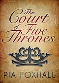 The Court of Five Thrones by Pia Foxhall