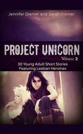 Project Unicorn, Vol 2: 30 Young Adult Short Stories Featuring Lesbian Heroines by Sarah Diemer